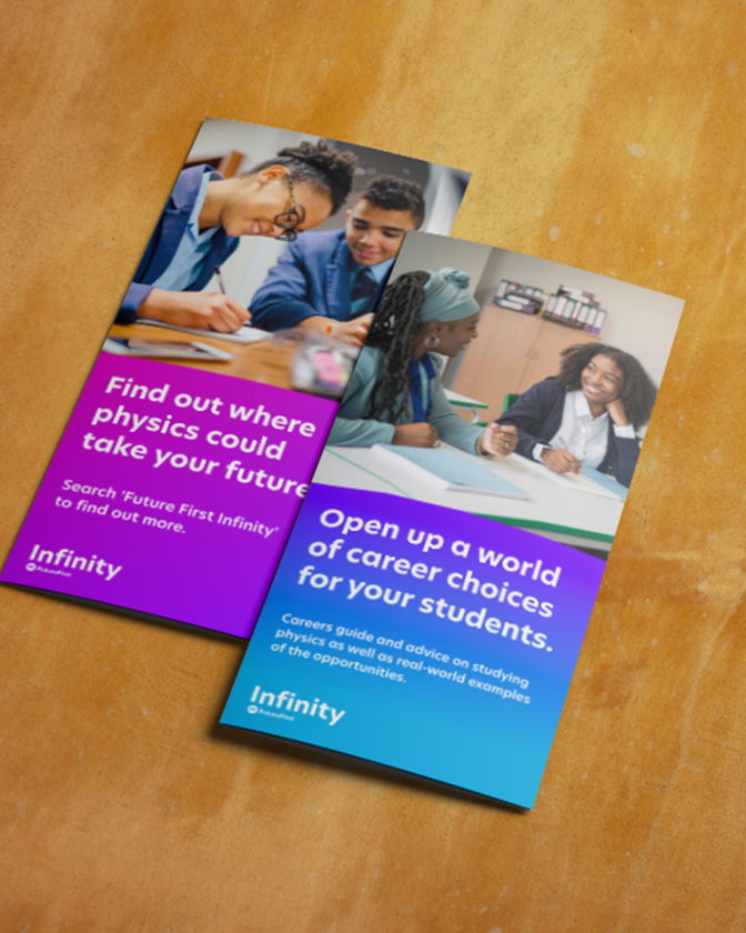 Two colourful brochures on a wooden surface. The left brochure reads, “Find out where physics could take your future,” and the right reads, “Open up a world of career choices for your students.” Both are branded Infinity.